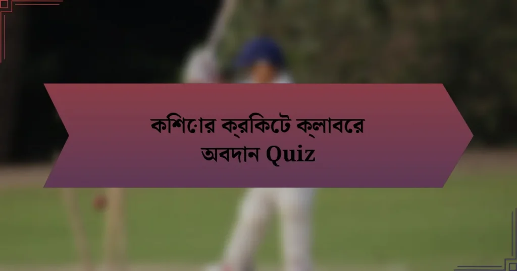 কিশোর ক্রিকেট ক্লাবের অবদান Quiz