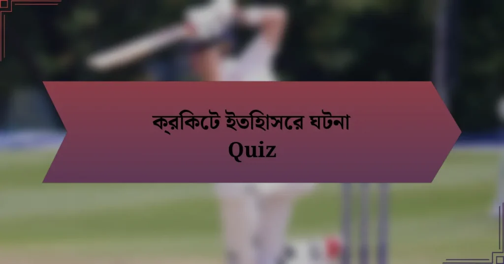 ক্রিকেট ইতিহাসের ঘটনা Quiz