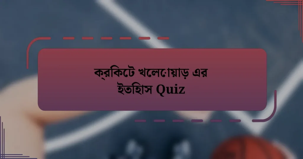 ক্রিকেট খেলোয়াড় এর ইতিহাস Quiz