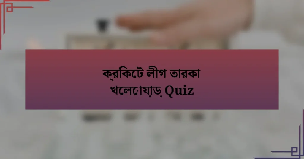 ক্রিকেট লীগ তারকা খেলোয়াড় Quiz