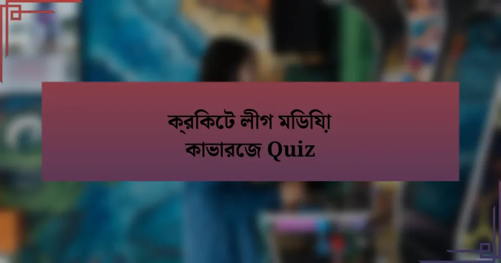 ক্রিকেট লীগ মিডিয়া কাভারেজ Quiz