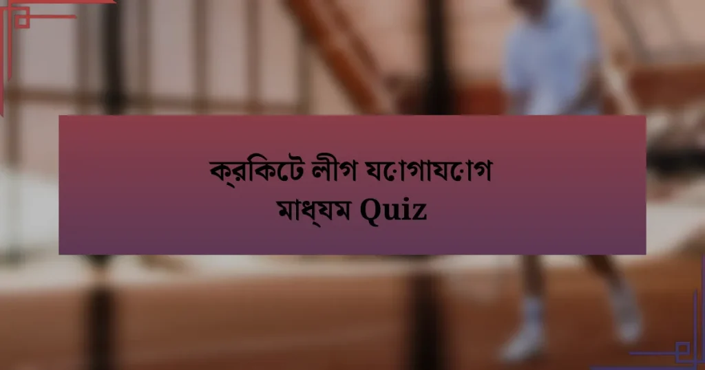 ক্রিকেট লীগ যোগাযোগ মাধ্যম Quiz