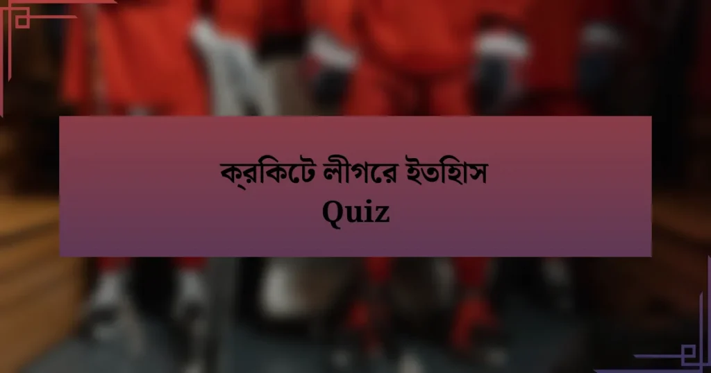 ক্রিকেট লীগের ইতিহাস Quiz