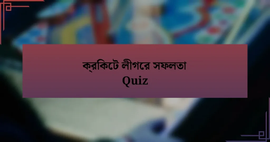 ক্রিকেট লীগের সফলতা Quiz