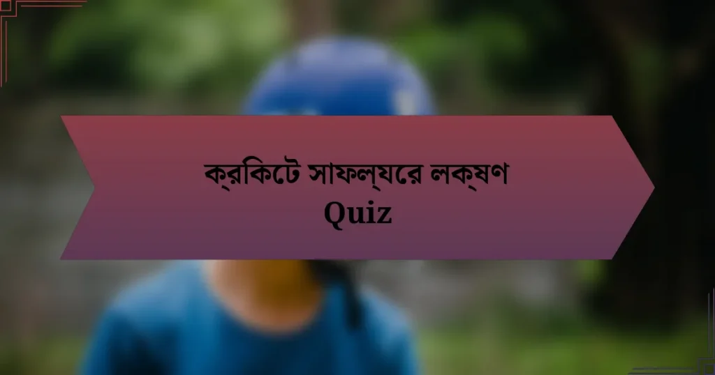 ক্রিকেট সাফল্যের লক্ষণ Quiz