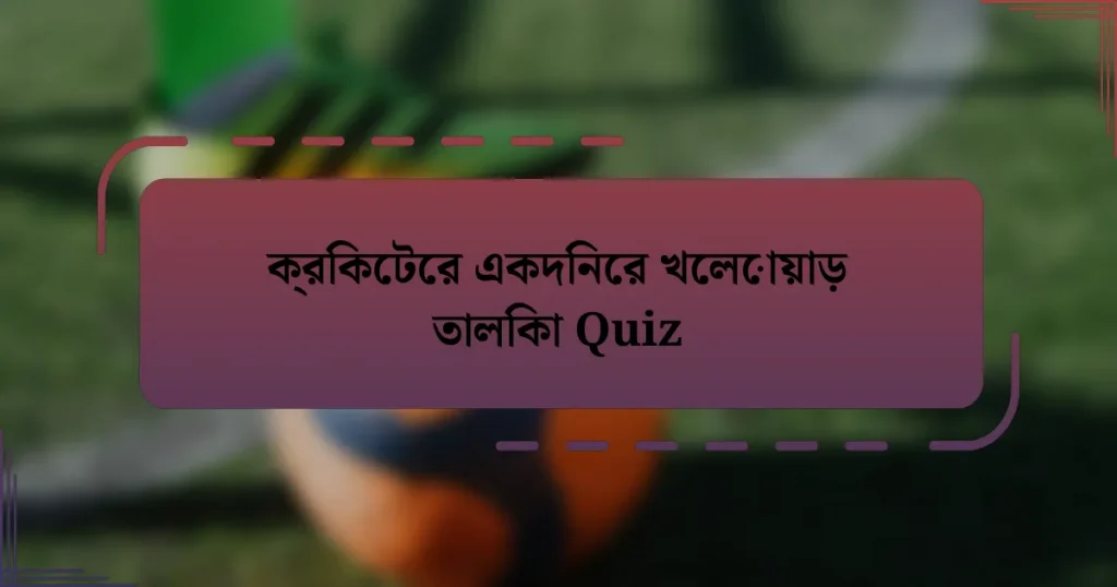 ক্রিকেটের একদিনের খেলোয়াড় তালিকা Quiz