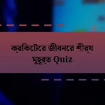 ক্রিকেটের জীবনের শীর্ষ মুহূর্ত Quiz