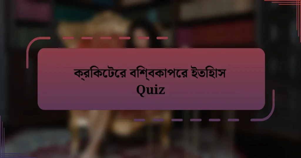 ক্রিকেটের বিশ্বকাপের ইতিহাস Quiz