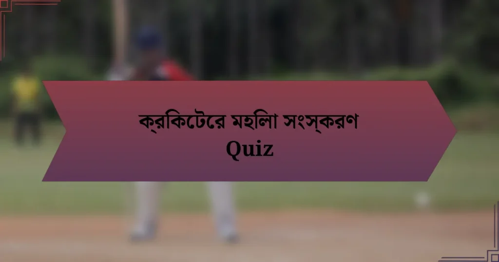 ক্রিকেটের মহিলা সংস্করণ Quiz