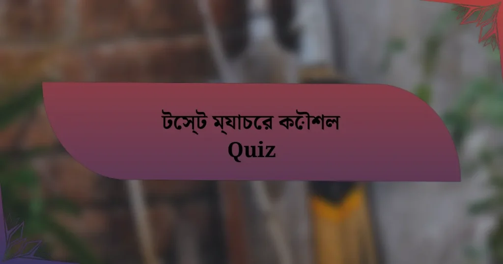 টেস্ট ম্যাচের কৌশল Quiz