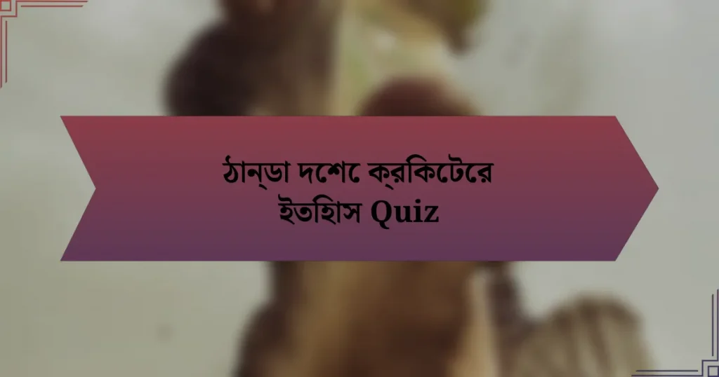 ঠান্ডা দেশে ক্রিকেটের ইতিহাস Quiz