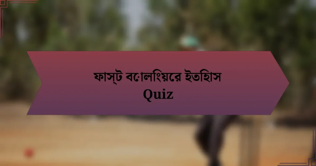 ফাস্ট বোলিংয়ের ইতিহাস Quiz