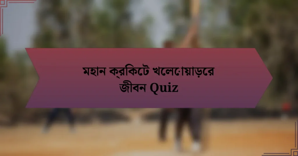 মহান ক্রিকেট খেলোয়াড়ের জীবন Quiz