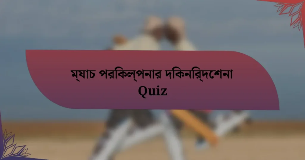 ম্যাচ পরিকল্পনার দিকনির্দেশনা Quiz