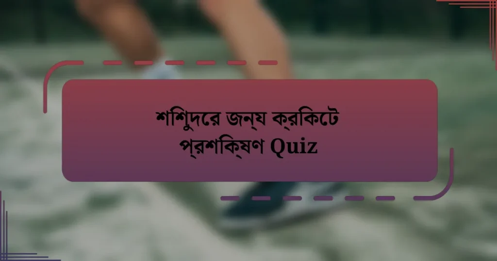 শিশুদের জন্য ক্রিকেট প্রশিক্ষণ Quiz