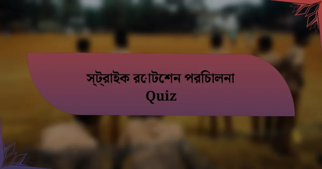 স্ট্রাইক রোটেশন পরিচালনা Quiz